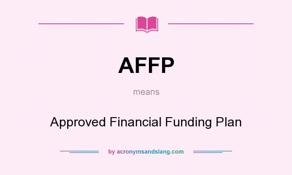 What does AFFP mean? It stands for Approved Financial Funding Plan