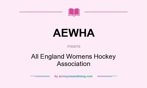 What does AEWHA mean? It stands for All England Womens Hockey Association