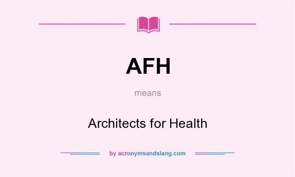 What does AFH mean? It stands for Architects for Health