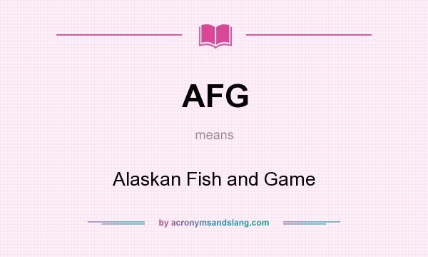 What does AFG mean? It stands for Alaskan Fish and Game