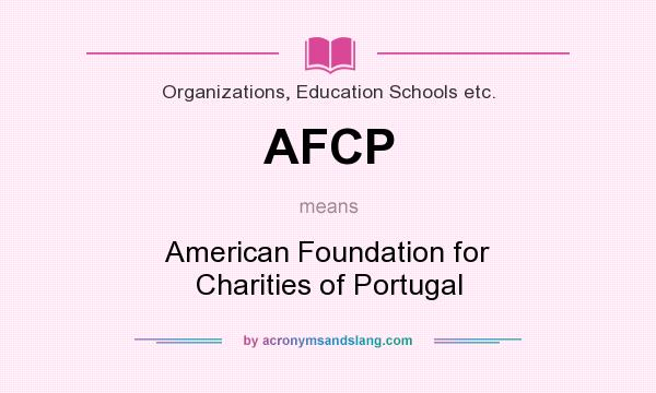 What does AFCP mean? It stands for American Foundation for Charities of Portugal