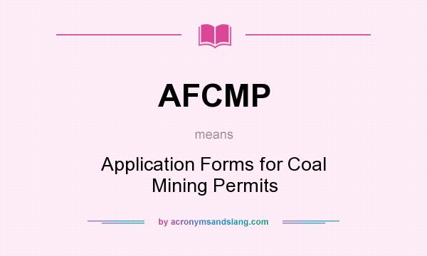 What does AFCMP mean? It stands for Application Forms for Coal Mining Permits