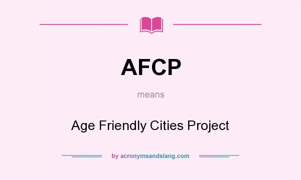 What does AFCP mean? It stands for Age Friendly Cities Project