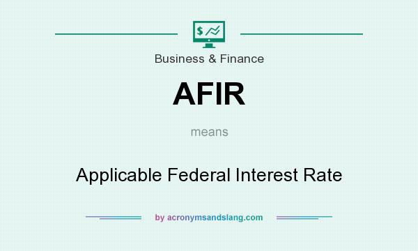 What does AFIR mean? It stands for Applicable Federal Interest Rate