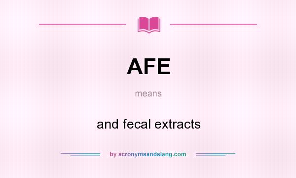 What does AFE mean? It stands for and fecal extracts