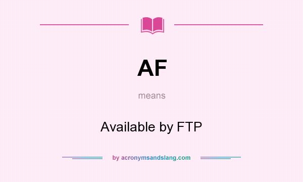 What does AF mean? It stands for Available by FTP