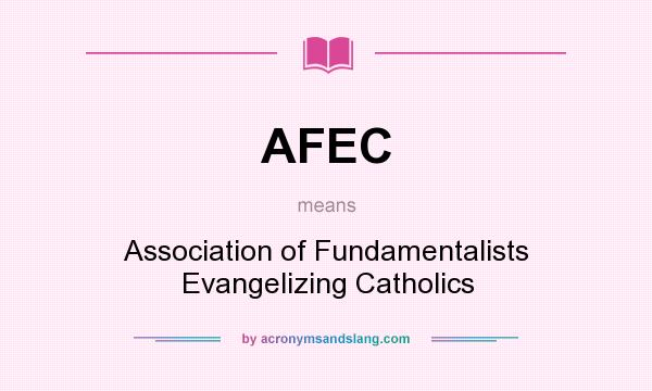 What does AFEC mean? It stands for Association of Fundamentalists Evangelizing Catholics