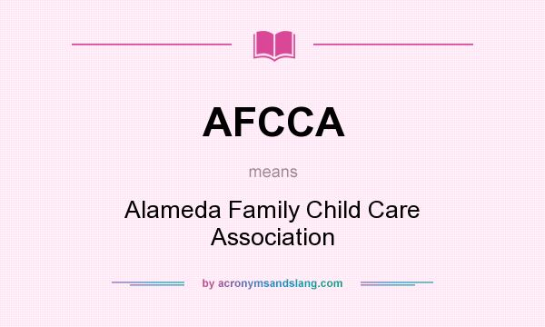 What does AFCCA mean? It stands for Alameda Family Child Care Association