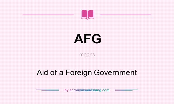 What does AFG mean? It stands for Aid of a Foreign Government