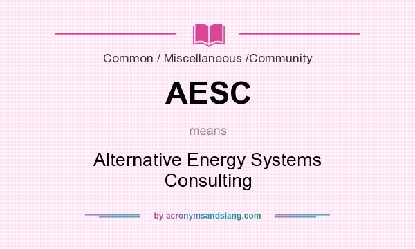 What does AESC mean? It stands for Alternative Energy Systems Consulting