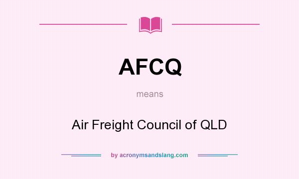 What does AFCQ mean? It stands for Air Freight Council of QLD