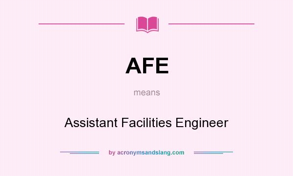What does AFE mean? It stands for Assistant Facilities Engineer