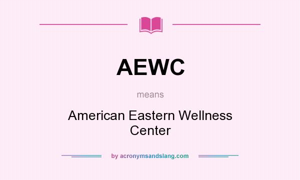 What does AEWC mean? It stands for American Eastern Wellness Center