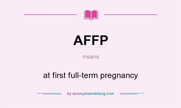 What does AFFP mean? It stands for at first full-term pregnancy