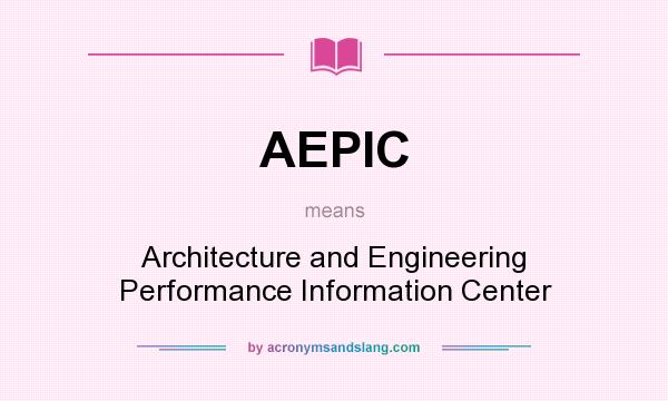 What does AEPIC mean? It stands for Architecture and Engineering Performance Information Center