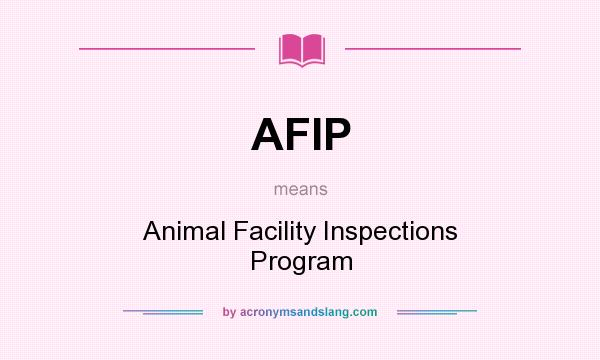 What does AFIP mean? It stands for Animal Facility Inspections Program