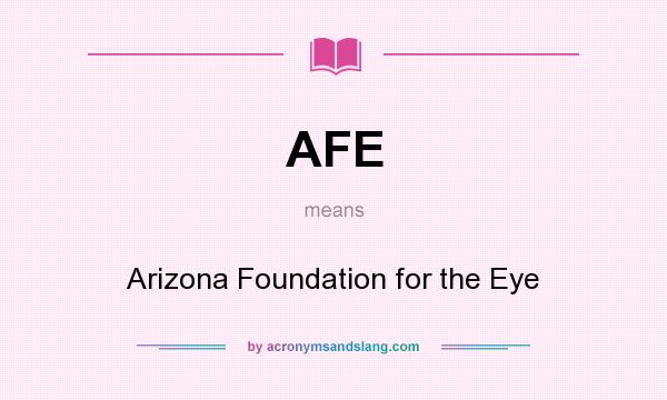 What does AFE mean? It stands for Arizona Foundation for the Eye