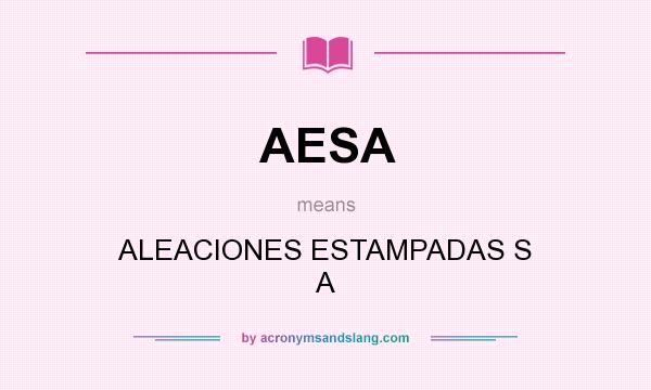 What does AESA mean? It stands for ALEACIONES ESTAMPADAS S A