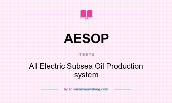 What does AESOP mean? It stands for All Electric Subsea Oil Production system