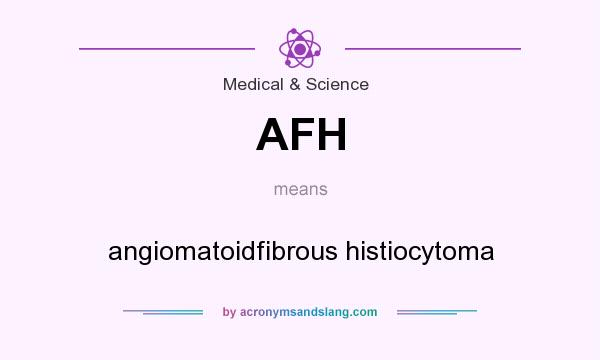 What does AFH mean? It stands for angiomatoidfibrous histiocytoma