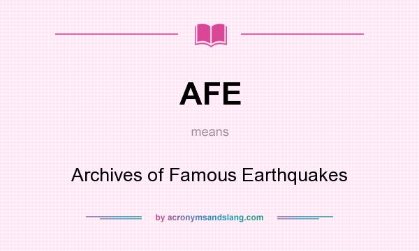 What does AFE mean? It stands for Archives of Famous Earthquakes