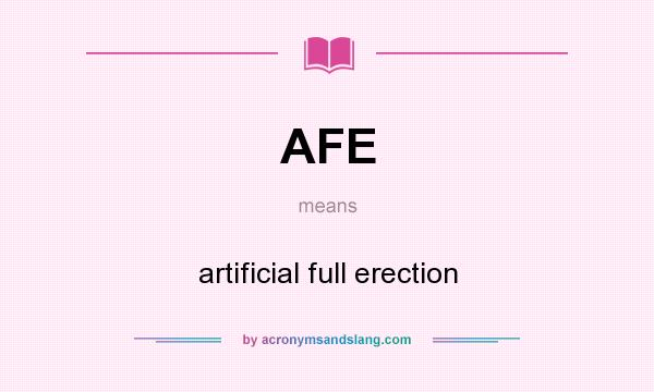 What does AFE mean? It stands for artificial full erection