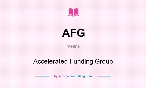 What does AFG mean? It stands for Accelerated Funding Group