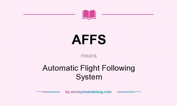 What does AFFS mean? It stands for Automatic Flight Following System