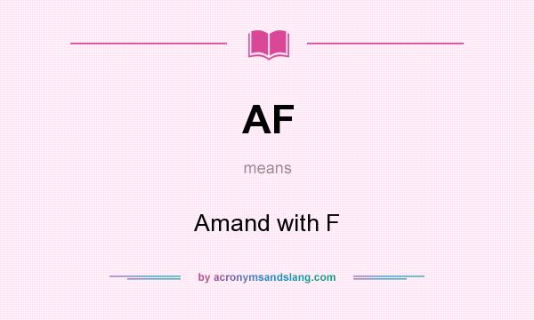 What does AF mean? It stands for Amand with F