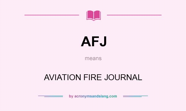 What does AFJ mean? It stands for AVIATION FIRE JOURNAL