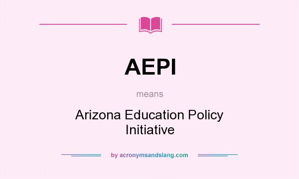 What does AEPI mean? It stands for Arizona Education Policy Initiative