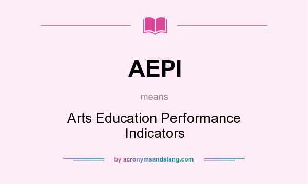 What does AEPI mean? It stands for Arts Education Performance Indicators