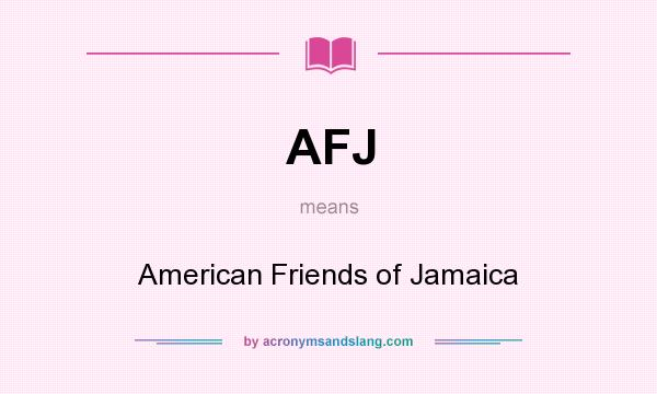 What does AFJ mean? It stands for American Friends of Jamaica