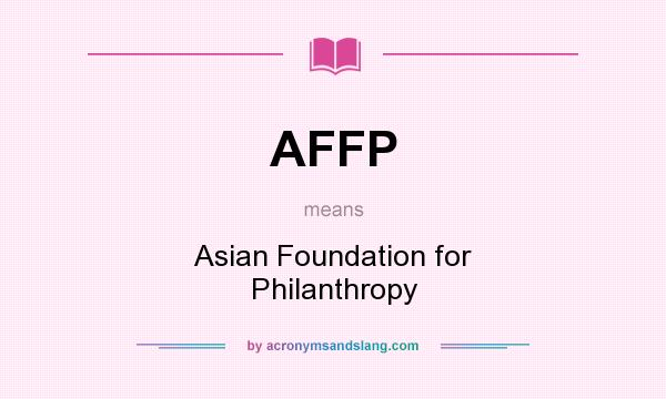 What does AFFP mean? It stands for Asian Foundation for Philanthropy