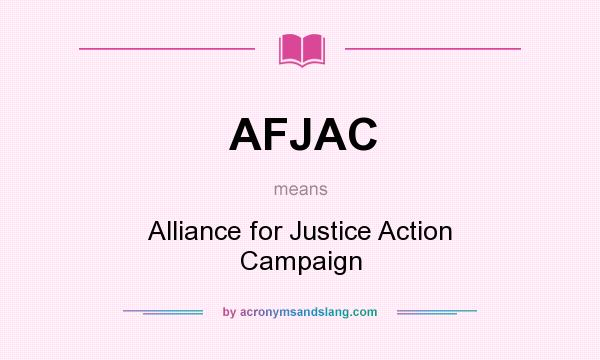 What does AFJAC mean? It stands for Alliance for Justice Action Campaign