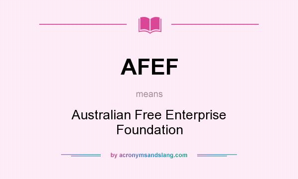 What does AFEF mean? It stands for Australian Free Enterprise Foundation