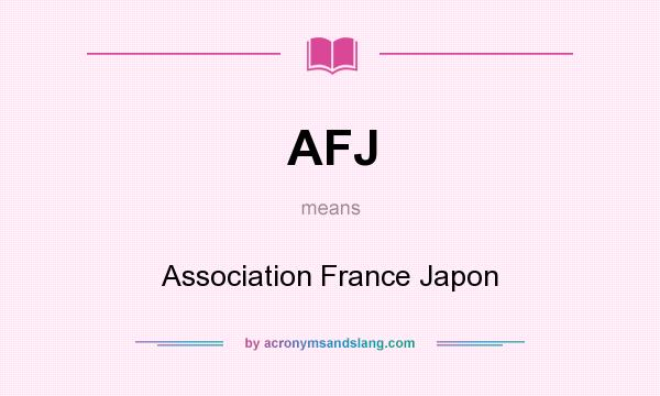 What does AFJ mean? It stands for Association France Japon