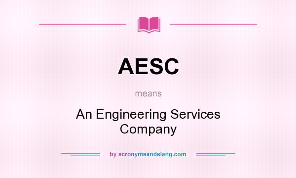 What does AESC mean? It stands for An Engineering Services Company
