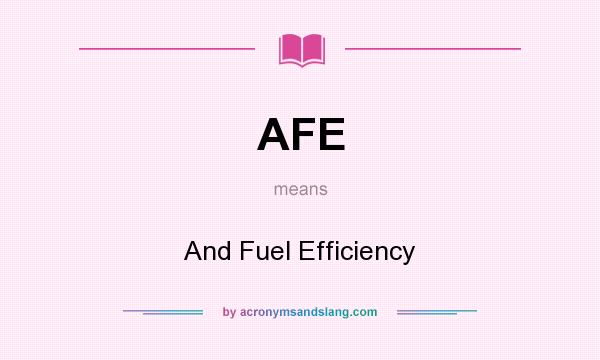 What does AFE mean? It stands for And Fuel Efficiency