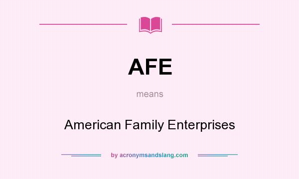 What does AFE mean? It stands for American Family Enterprises