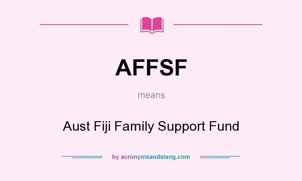 What does AFFSF mean? It stands for Aust Fiji Family Support Fund