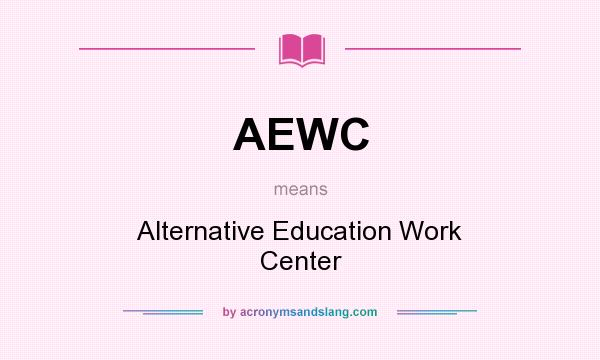 What does AEWC mean? It stands for Alternative Education Work Center