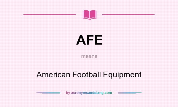 What does AFE mean? It stands for American Football Equipment