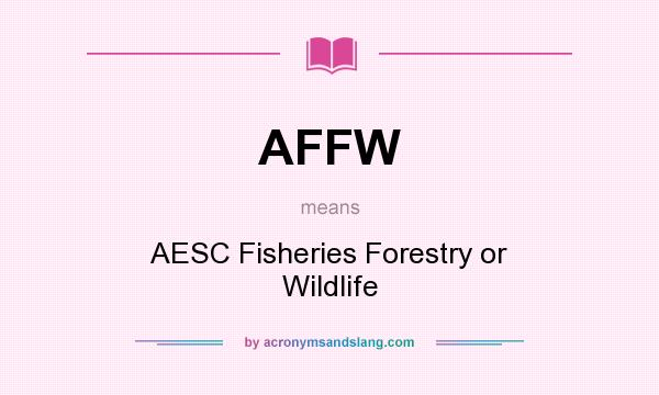 What does AFFW mean? It stands for AESC Fisheries Forestry or Wildlife