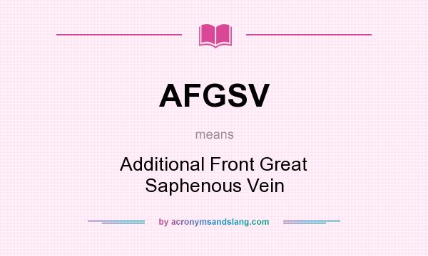 What does AFGSV mean? It stands for Additional Front Great Saphenous Vein