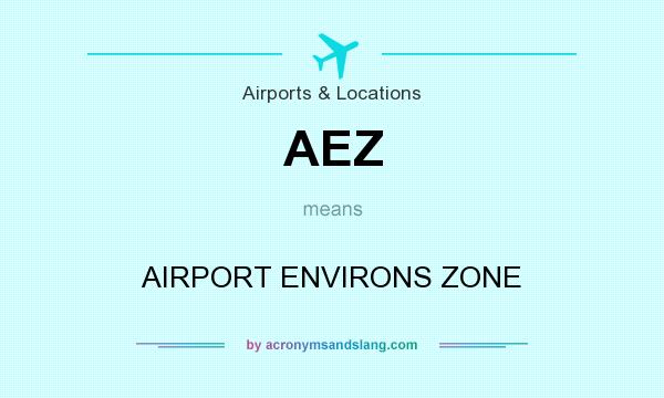 What does AEZ mean? It stands for AIRPORT ENVIRONS ZONE