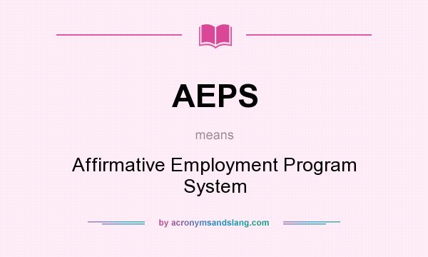 What does AEPS mean? It stands for Affirmative Employment Program System