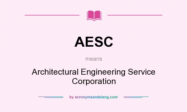 What does AESC mean? It stands for Architectural Engineering Service Corporation