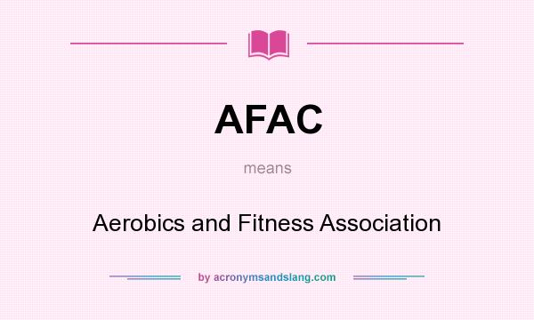What does AFAC mean? It stands for Aerobics and Fitness Association