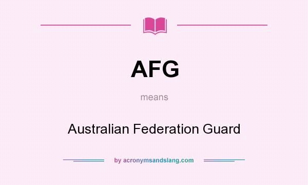 What does AFG mean? It stands for Australian Federation Guard